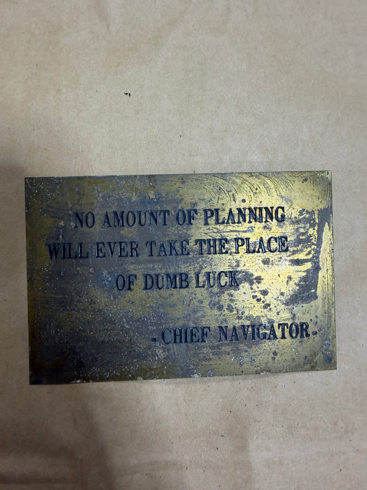 "No Amount Of Planning Will Ever Take The Place Of Dumb Luck - Chief Navigator" Brass Plaque