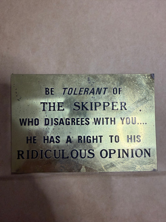 "Be Tolerant of the Skipper Who Disagrees with you. He has a right to his ridiculous opinion" Brass Plaque